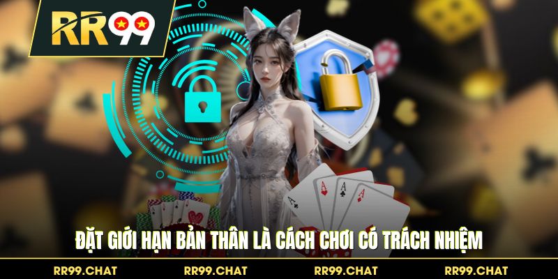 Đặt giới hạn bản thân là cách chơi có trách nhiệm