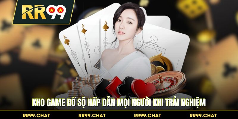 Kho game đồ sộ hấp dẫn mọi người khi trải nghiệm