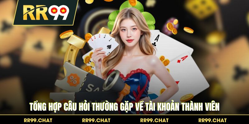 Tổng hợp câu hỏi thường gặp về tài khoản thành viên