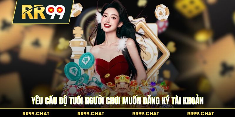 Yêu cầu độ tuổi người chơi muốn đăng ký tài khoản